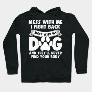 Funny Mess with My Dog They'll Never Find Your Body Hoodie